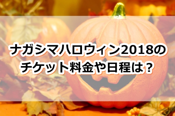 ナガシマハロウィン18のチケット料金 日程は ぬくとい