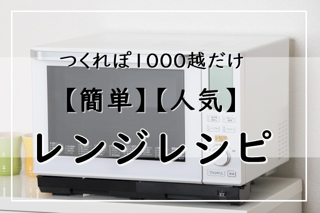 レンジレシピ 簡単 人気34選 つくれぽ1000越だけ 1位は 電子レンジだけでできるレンチン料理も ぬくとい